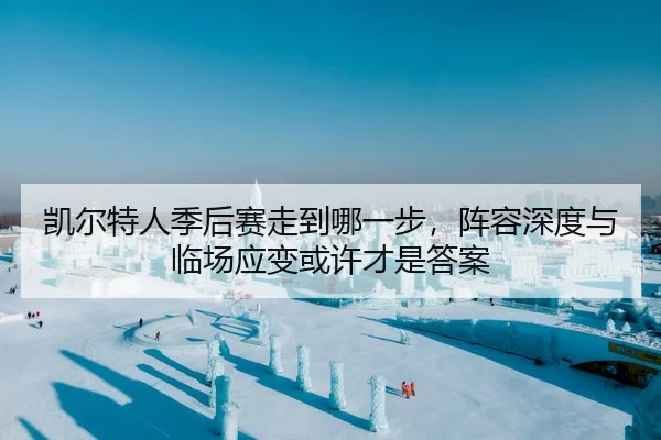 凯尔特人季后赛走到哪一步，阵容深度与临场应变或许才是答案