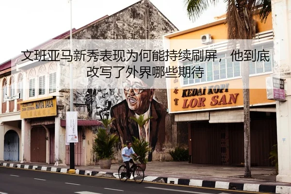 文班亚马新秀表现为何能持续刷屏，他到底改写了外界哪些期待